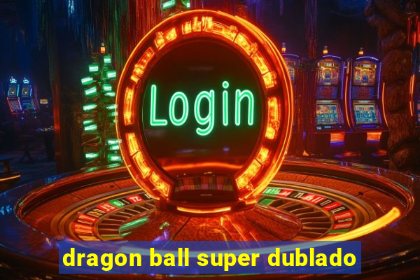 dragon ball super dublado